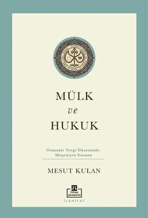 Mülk ve Hukuk: Osmanlı Vergi Düzeninde Meşruiyet Sorunu Mülk ve Hukuk: Osmanlı Vergi Düzeninde Meşruiyet Sorunu