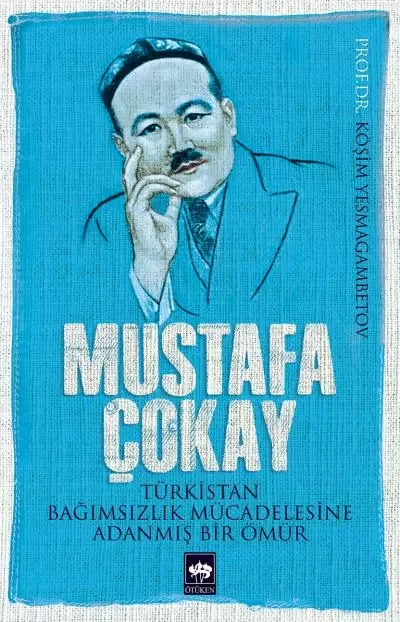 Mustafa Çokay  Türkistan Bağımsızlık Mücadelesine Adanmış Bir Ömü