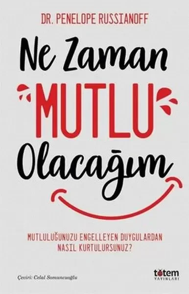 Ne Zaman Mutlu Olacağım - Mutluluğu Engelleyen Duygulardan Nasıl 