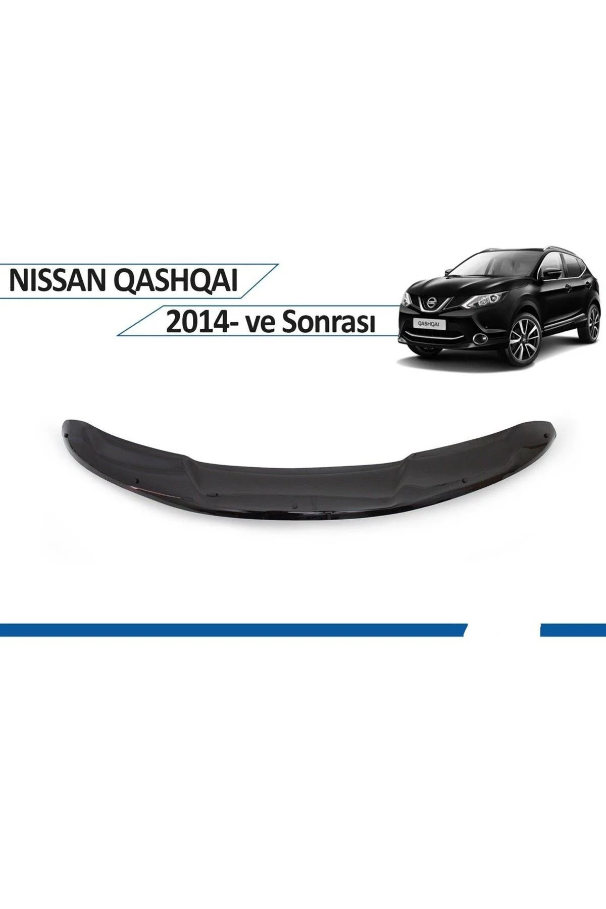 NİSSAN QASHQAİ 2014-2016 EURO CAP KAPUT RÜZGARLIĞI NİSSAN QASHQAİ 2014-2016 EURO CAP KAPUT RÜZGARLIĞI