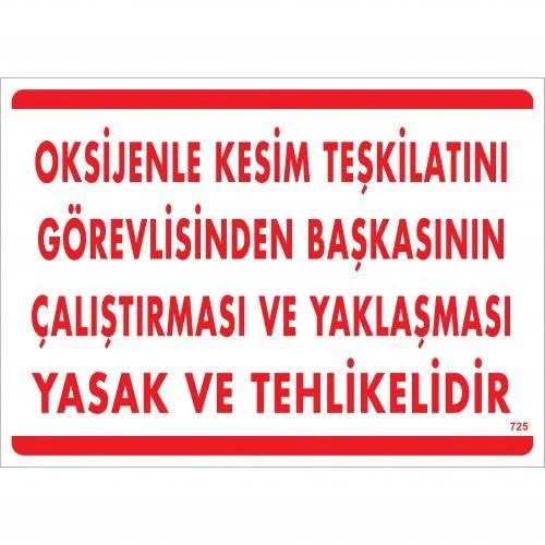 Oksijenle Kesim Teskilatını Görevlisinden Başkasının Çalıştırması ve Yak Uyarı Levhası 25x35 KOD:725 Fiyatı, Yorumları ve Özellikleri