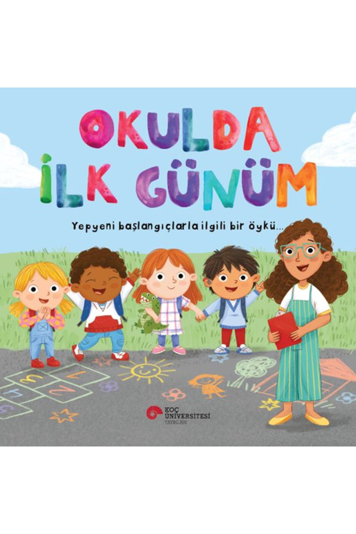 Koç Üniversitesi Yayinlari Okulda İlk Günüm Yepyeni Başlangiçlarla İlgili Bir Öykü