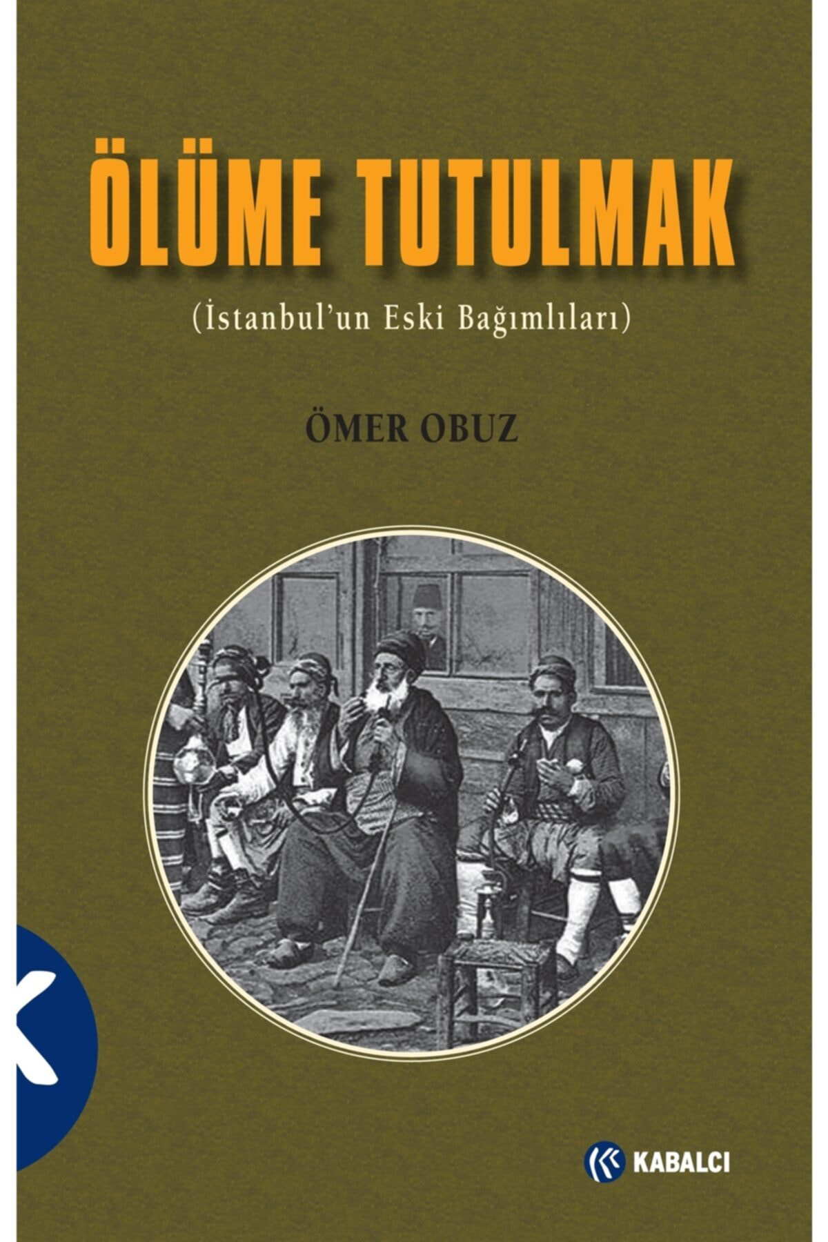 Ölüme Tutulmak - Istanbul'un Eski Bağımlıları Ömer Obuz