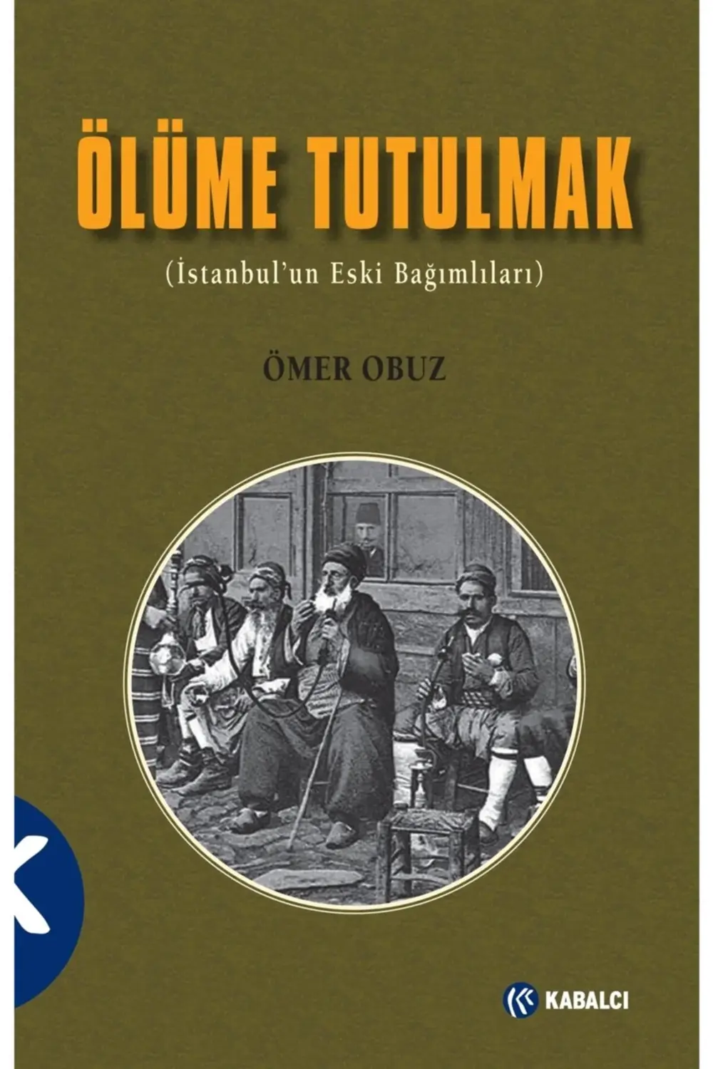 Ölüme Tutulmak - Istanbul'un Eski Bağımlıları Ömer Obuz