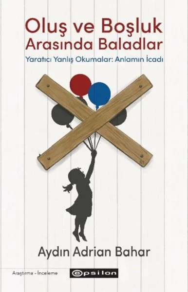 Oluş ve Boşluk Arasında Baladlar Yaratıcı Yanlış Okumalar: Anlamın İcadı Fiyatı, Yorumları ve Özellikleri