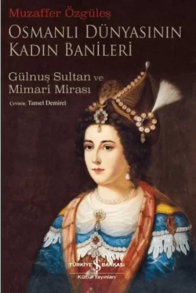 Osmanlı Dünyasının Kadın Banileri - Gülnuş Sultan Ve Mimari Miras