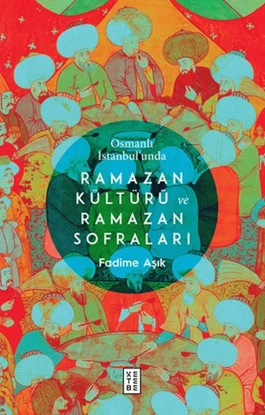 Osmanlı İstanbul’unda Ramazan Kültürü ve Ramazan Sofraları Fiyatı, Yorumları ve Özellikleri