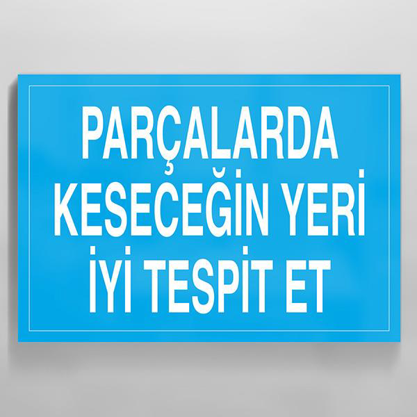 Parçalarda Kesecegin Yeri İyi Tespit Et Uyarı Levhası