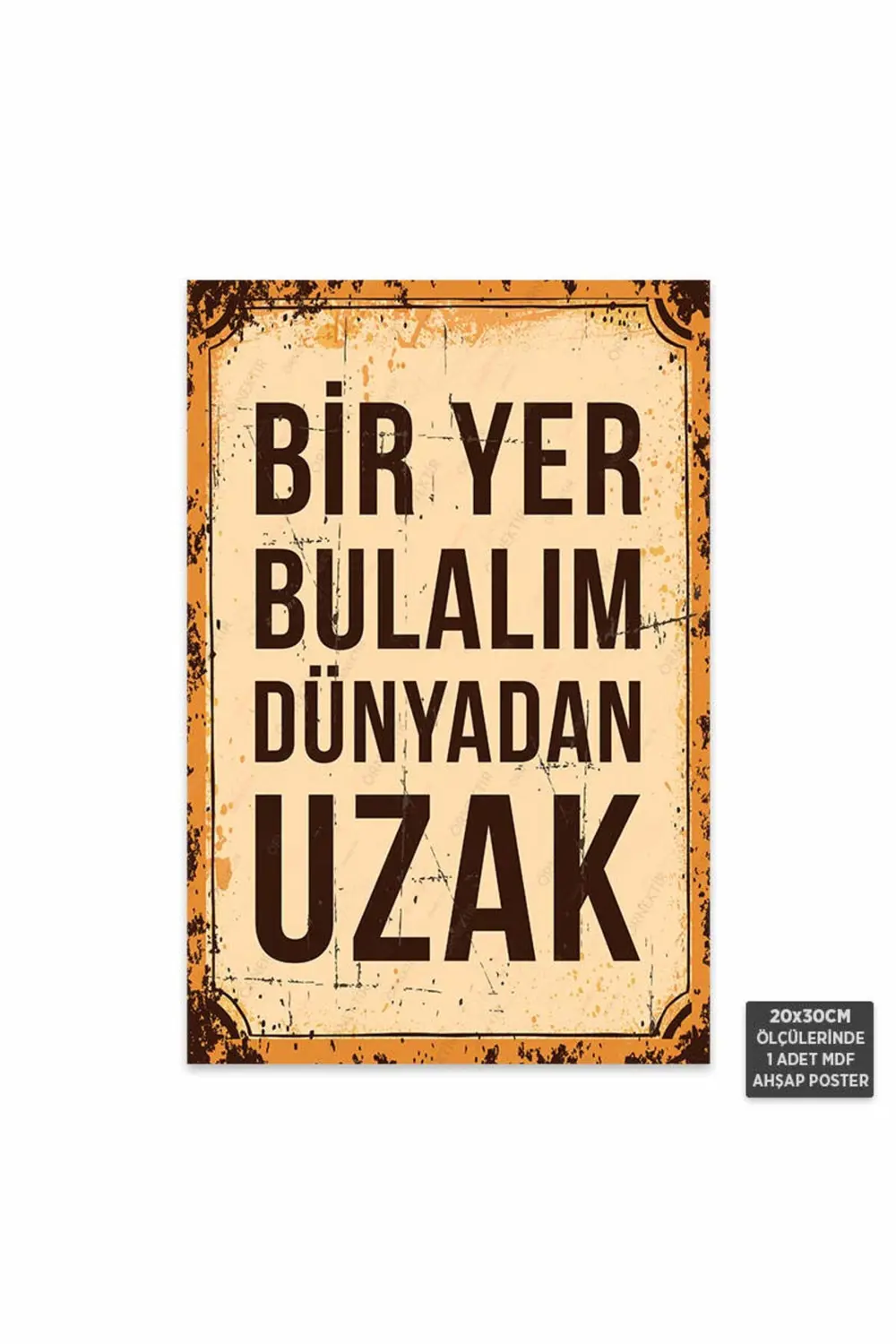 PT1015 - Bir Yer Bulalım Dünyadan Uzak Retro Mdf Ahşap Poster (20