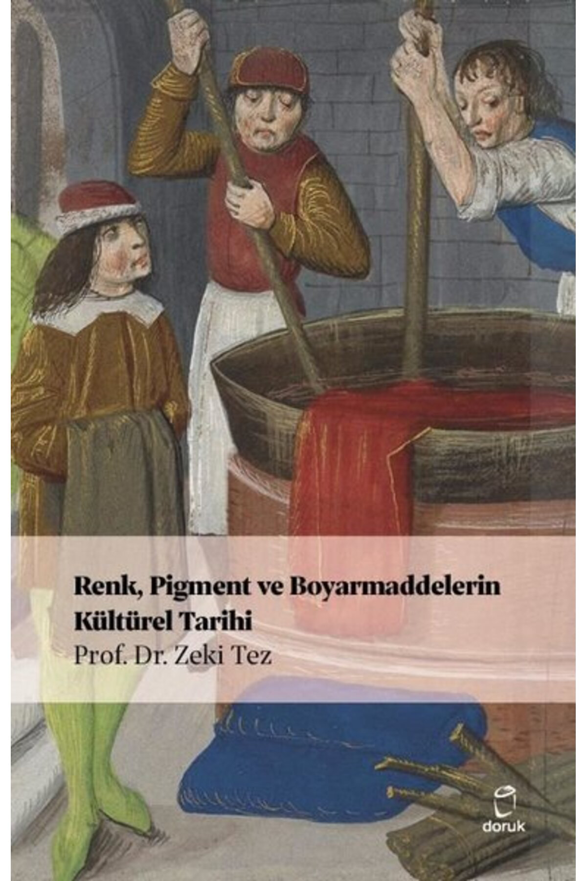Renk, Pigment ve Boyarmaddelerin Kültürel Tarihi / Zeki Tez / Dor