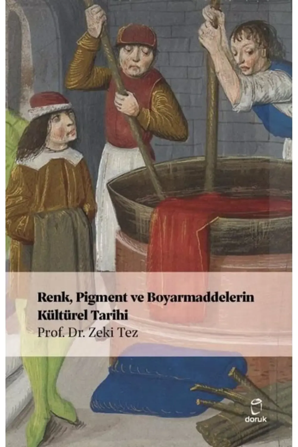Renk, Pigment ve Boyarmaddelerin Kültürel Tarihi / Zeki Tez / Dor