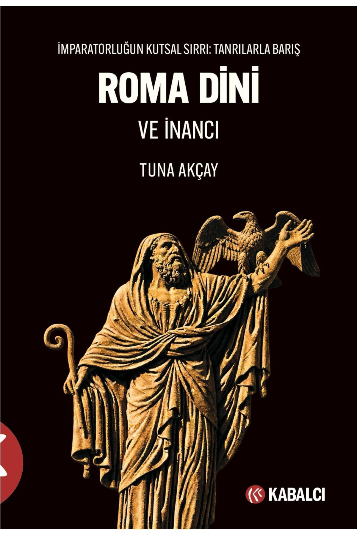 ROMAN DİNİ: Roma Dini ve İnancı İmparatorluğun Kutsal Sırrı: Tanr