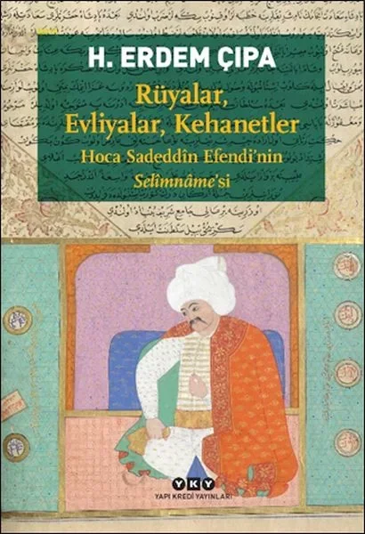 Rüyalar, Evliyalar, Kehanetler Hoca Sadeddîn Efendi’nin Selîmnâme