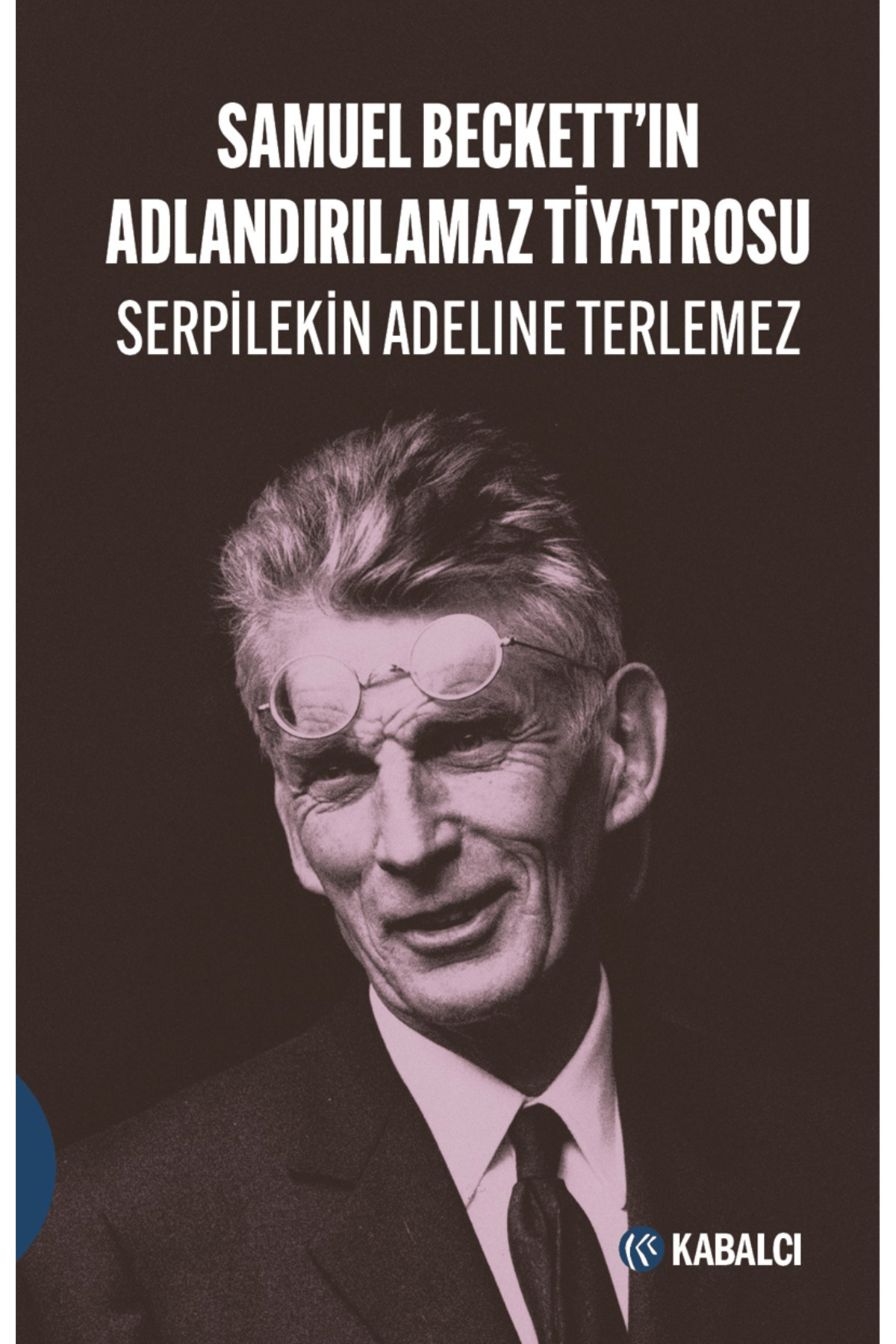 Kabalcı Yayınevi Samuel Beckett’İn Adlandırılamaz Tiyatrosu / - D Kabalcı Yayınevi Samuel Beckett’İn Adlandırılamaz Tiyatrosu / - D