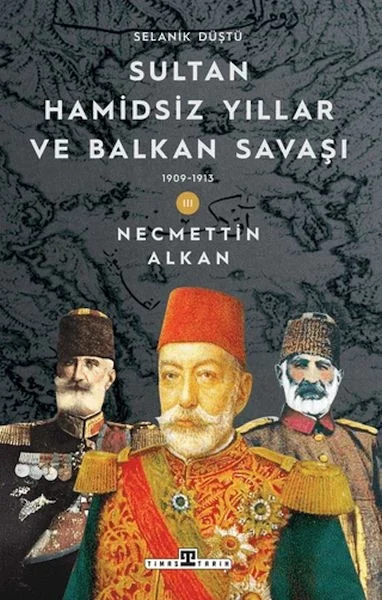 Sultan Hamidsiz Yıllar ve Balkan Savaşı: 1909-1913 Selanik Düştü Sultan Hamidsiz Yıllar ve Balkan Savaşı: 1909-1913 Selanik Düştü