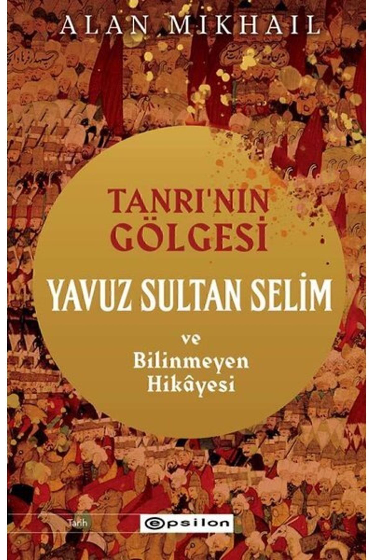 Tanrı’nın Gölgesi Yavuz Sultan Selim Ve Bilinmeyen Hikâyesi Alan Mikhail