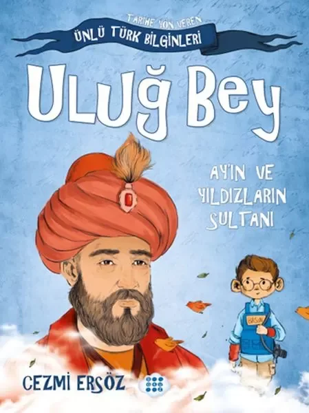 Tarihe Yön Veren Ünlü Türk Bilginleri - Uluğ Bey - Ay'ın ve Yıldızların Sultanı Fiyatı, Yorumları ve Özellikleri