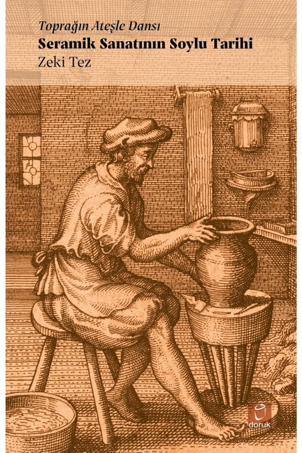 Toprağın Ateşle Dansı - Seramik Sanatının Soylu Tarihi - Zeki Tez