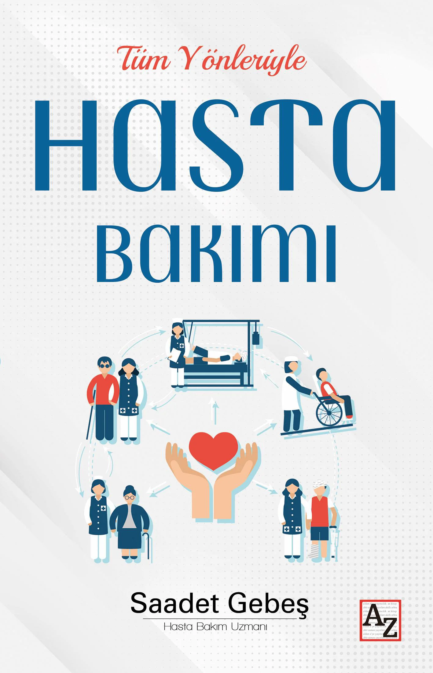 Tüm Yönleriyle Hasta Bakımı - Saadet Gebeş Tüm Yönleriyle Hasta Bakımı - Saadet Gebeş