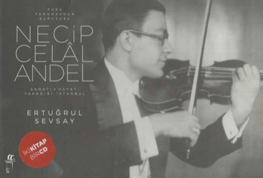 Türk Tangosunun Kurucusu Necip Celal Andel; Sanatı-Hayatı-Yaşadığı İstanbul Fiyatı, Yorumları ve Özellikleri