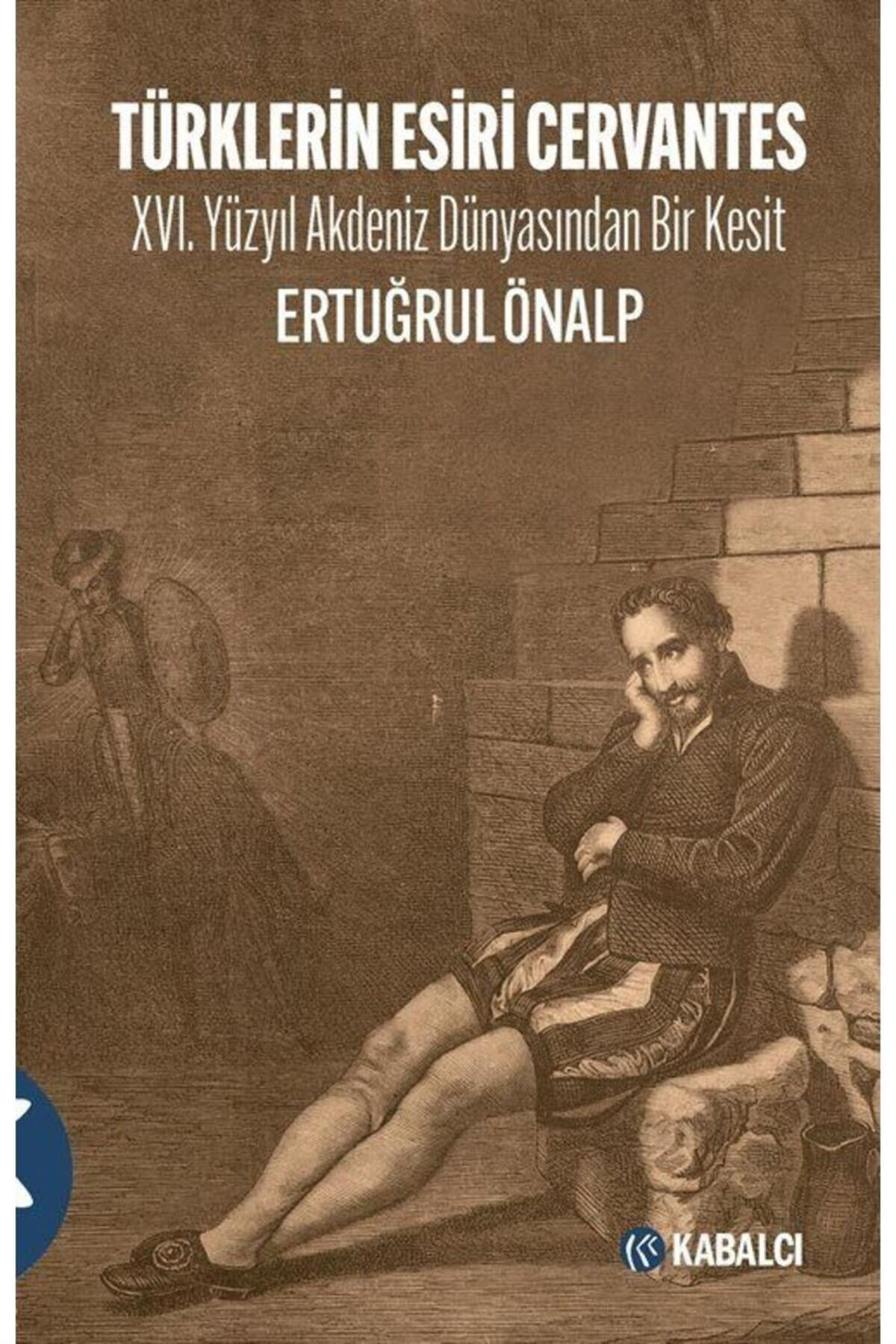 Kabalcı Yayınları Türklerin Esiri Cervantes & Xvi. Yüzyıl Akdeniz Dünyasından Bir K