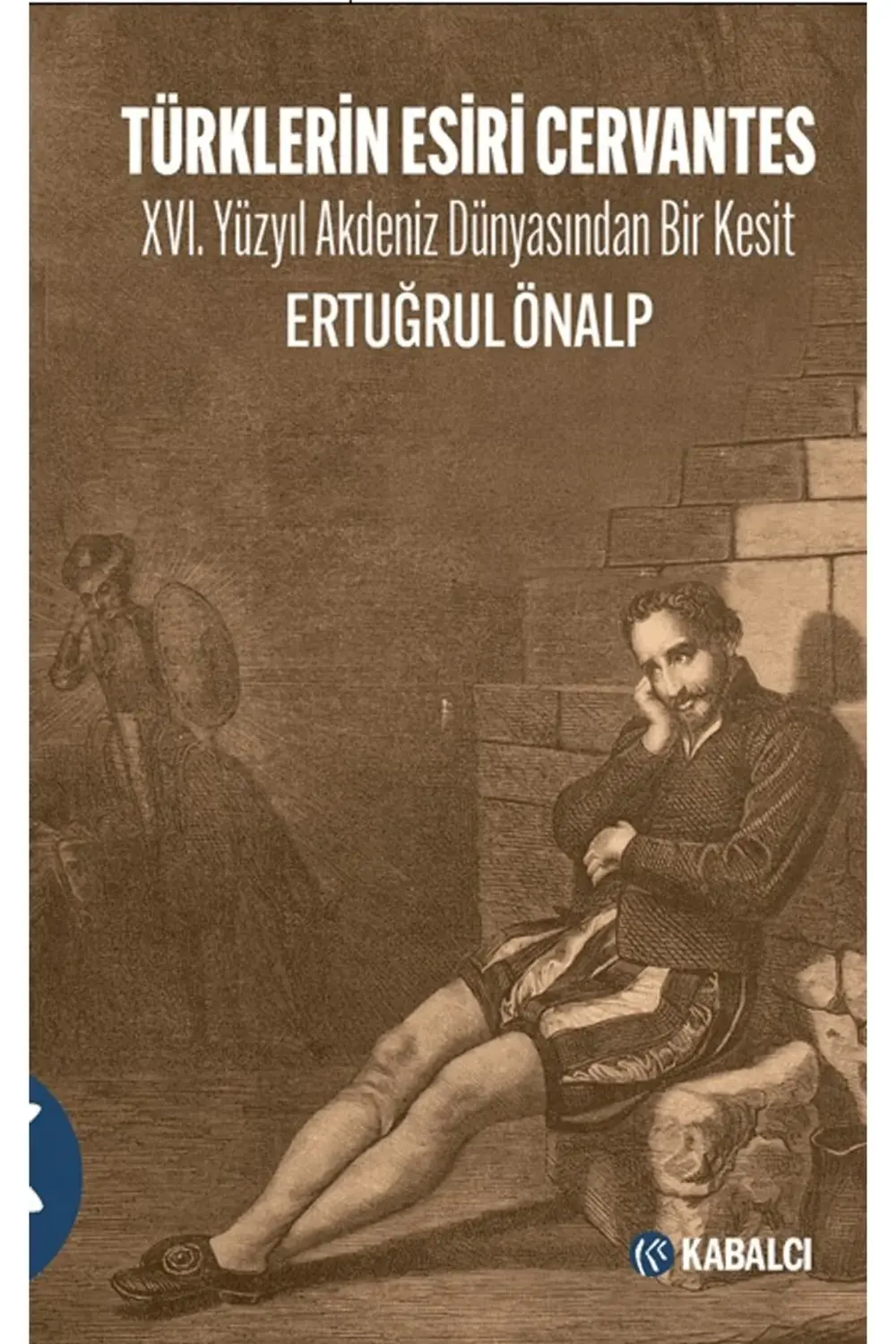 Türklerin Esiri Cervantes / Ertuğrul Önalp / Kabalcı Yayınevi - D Türklerin Esiri Cervantes / Ertuğrul Önalp / Kabalcı Yayınevi - D