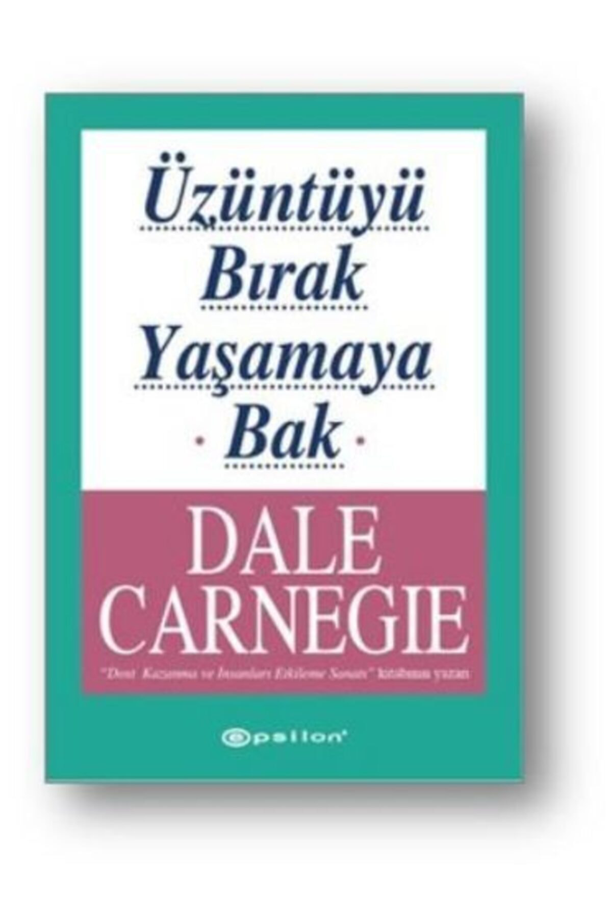 Üzüntüyü Bırak Yaşamaya Bak Dale Carnegie