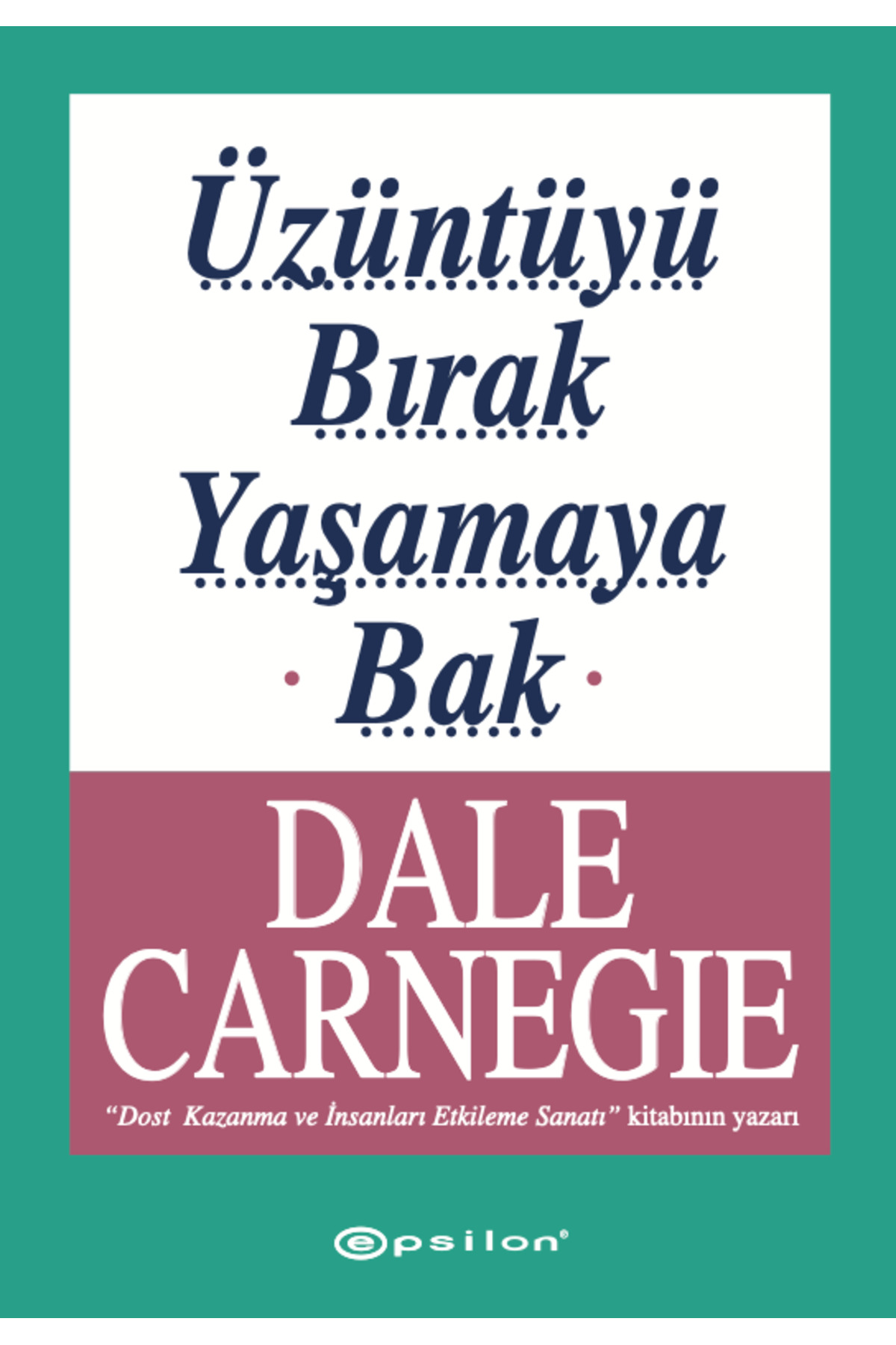 Epsilon Yayınevi Üzüntüyü Bırak Yaşamaya Bak - Dale Carnegie - İnevi
