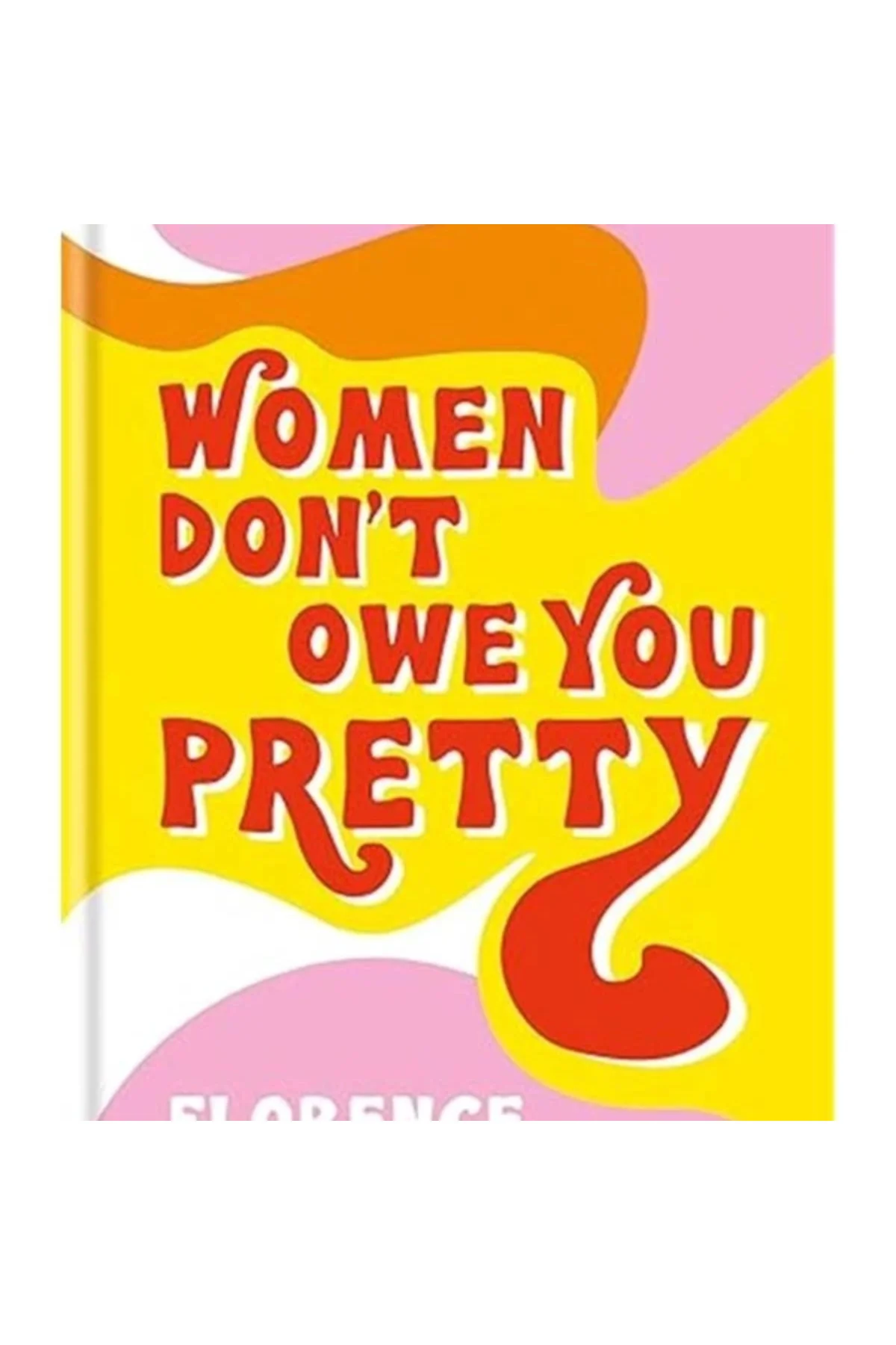 Women Don'T Owe You Pretty The Debut Book From Florence Given The Record Breaking Best Selling