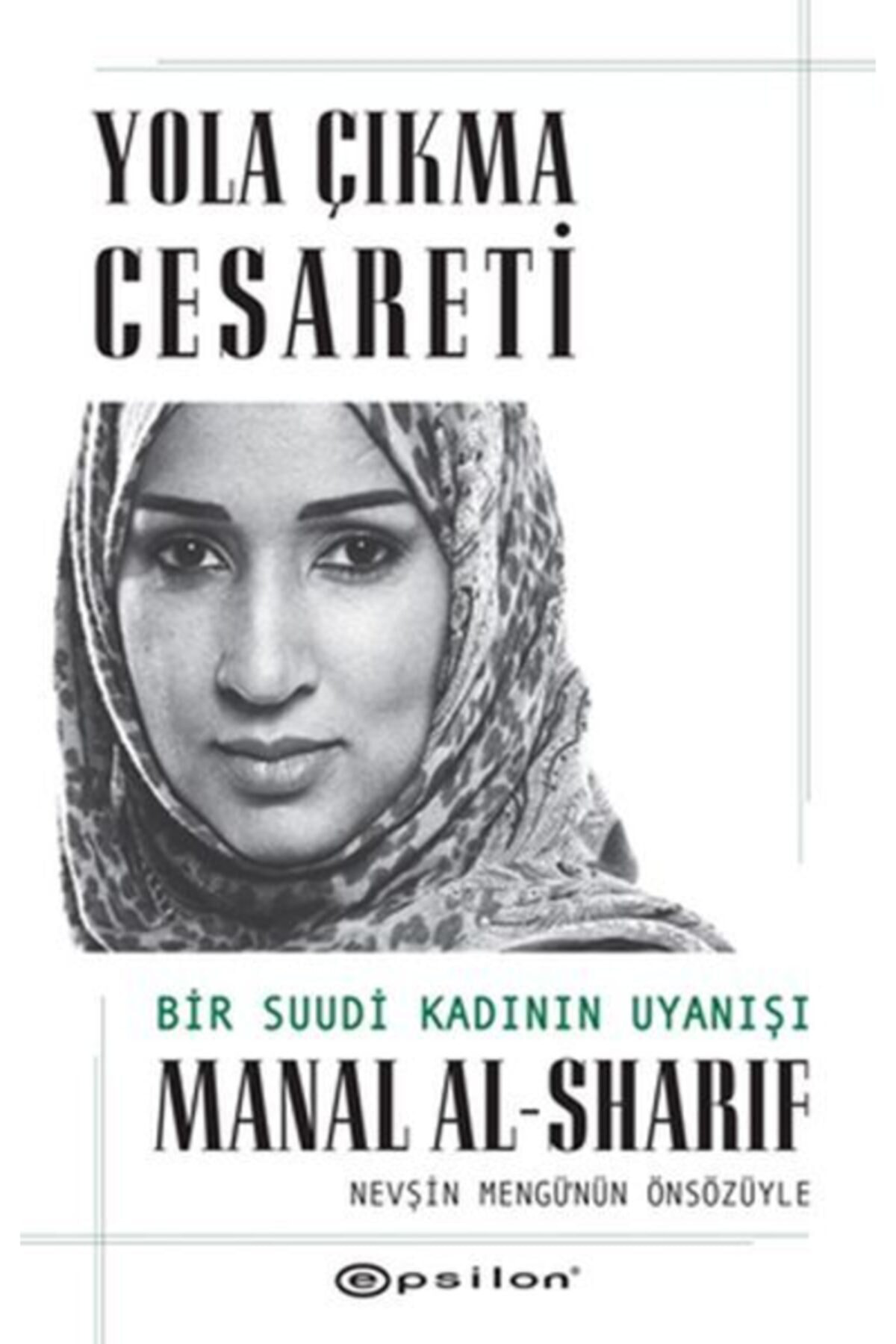 Epsilon Yayınevi Yola Çıkma Cesareti: Bir Suudi Kadının Uyanışı - Manal Al-Sharif
